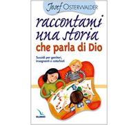 Raccontami una storia che parla di Dio. Per genitori, insegnanti e catechisti