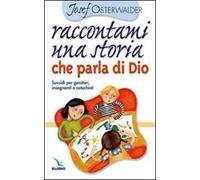 Raccontami una storia che parla di Dio. Per genitori, insegnanti e catechisti