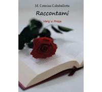 Raccontami. Versi e prosa di M. Caterina Caltabellotta, 2023, Youcanprint