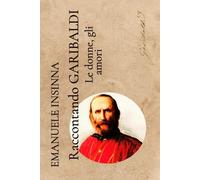 RACCONTANDO GARIBALDI LE DONNE E GLI AMORI