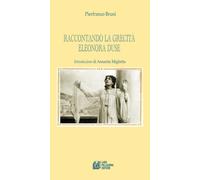 Raccontando la grecità. Eleonora Duse - Bruni Pierfranco