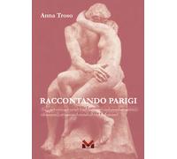 Libri Troso Anna - Raccontando Parigi. Viaggio Virtuale Nella Ville Lumiere Con
