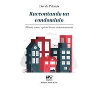 Raccontando un condominio. Miserie, amori e psicosi di una vita comunitaria