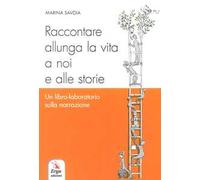 Raccontare allunga la vita a noi e alle storie. Un libro-laboratorio sulla narrazione