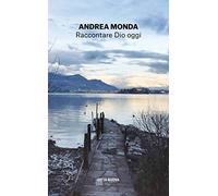 Raccontare Dio oggi - Monda Andrea