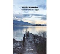 Raccontare Dio oggi - Monda Andrea