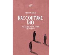 Raccontare Dio. Per essere parte attiva del Creato