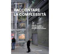 Raccontare la complessità. Pratiche narrative tra reale e digitale nel sistema museale olandese. Ediz. a colori