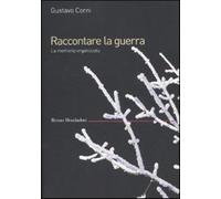 Raccontare la guerra. La memoria organizzata - Corni Gustavo