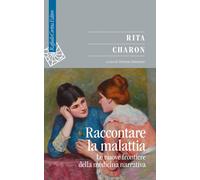 Raccontare la malattia. Le nuove frontiere della medicina narrativa - Char...