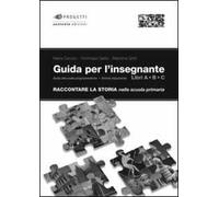 Raccontare la storia. Guida per l'insegnante. Per la Scuola elementare