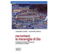 Raccontare le meraviglie di Dio. Itinerario formativo annuale su catechesi e Bibbia