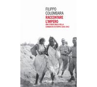 Raccontare l'impero. Una storia orale della conquista d'Etiopia (1935-1941...