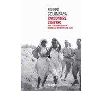 Raccontare l'impero. Una storia orale della conquista d'Etiopia (1935-1941)