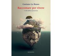 Raccontare per vivere. I volti della narrazione - Lo Russo Gaetano