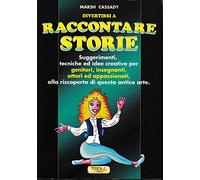 Raccontare storie. Suggerimenti, tecniche ed idee creative per genitori, insegnanti, attori ed appassionati, alla riscoperta di questa antica arte