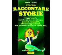 Raccontare storie. Suggerimenti, tecniche ed idee creative per genitori, insegnanti, attori ed appassionati, alla riscoperta di questa antica arte