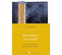 Raccontare un secolo. Scrittori italiani fra letteratura e storia