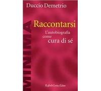 Raccontarsi. L'autobiografia come cura di sé