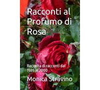 Racconti al Profumo di Rosa: Raccolta di racconti dal 1989 al 2000