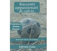 Racconti appassionati di calcio. Storie di calcio e di uomini