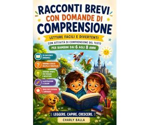Racconti Brevi con Domande di Comprensione: Letture Facili e Divertenti con attività di Comprensione del Testo per Bambini dai 6 agli 8 anni