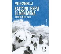 Racconti brevi di montagna. Storie di altri tempi - Cammelli Fabio