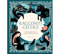 Racconti celtici. Fiabe e leggende incantate d'Irlanda, Scozia, Bretagna e Galles