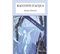Libri Chionni Paolo - Racconti D'acqua