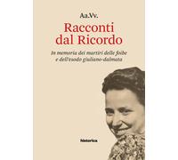 Racconti dal Ricordo. In memoria dei martiri delle foibe e dell'esodo giuliano-d