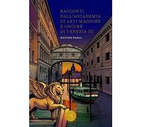 Racconti dall'Accademia di arti magiche e oscure di Venezia. Vol. 3