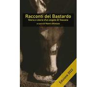 Racconti del Bastardo. Storia e storie d'un angolo di Toscana