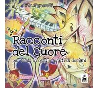 Racconti del cuore. Per bimbi di oggi e adulti di domani. Ediz. italiana e inglese