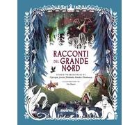 Racconti del grande Nord. Storie tradizionali diNorvegia, Svezia, Finland...