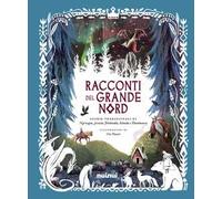 Racconti del grande Nord. Storie tradizionali diNorvegia, Svezia, Finland...