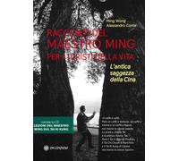 Racconti del Maestro Ming per i turisti della vita. L'antica saggezza dell...