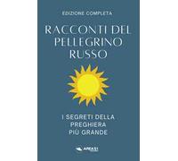 Racconti del pellegrino russo. I segreti della preghiera più grande
