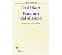 Racconti del silenzio. Cinque novelle armene - Bakunts Aksel