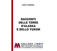 Racconti delle terre d'Alaska e dello Yukon. Ediz. per ipovedenti - London Jack