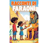 Racconti di Faraoni: Avventure e misteri nell’Antico Egitto. Libro di racconti per bambini 8-12 anni