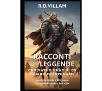 Racconti di Leggende: Crociati e Khan di un Mondo Frantumato: I più grandi generali, fondatori di imperi e conquistatori leggendari della storia