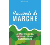 Racconti di Marche. 10 classifiche, 100 idee per scoprire la regione in maniera insolita