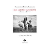 Racconti di nativi americani. Eroi e grandi capi indiani - Eastman Charles A.