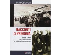 Racconti di prigionia. Testimonianze di militari mantovani 1941-1947