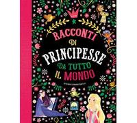 Racconti di principesse da tutto il mondo. Ediz. a colori
