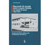 Racconti di scuola. Alunni e maestri a Bastiola nei registri di classe (1930-1970)