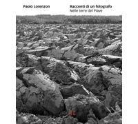 Racconti di un fotografo. Nelle terre del Piave. Ediz. illustrata - Lorenz...