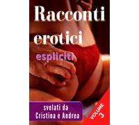 Racconti erotici espliciti VOL 3 svelati da Cristina e Andrea: storie erotiche hard scritte e raccontate da marito e moglie