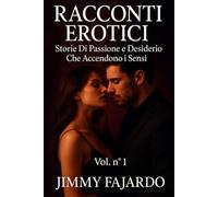 RACCONTI EROTICI: Storie Di Passione e Desiderio Che Accendono i Sensi Vol. n° 1"