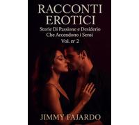 RACCONTI EROTICI: Storie Di Passione e Desiderio Che Accendono i Sensi Vol. n° 2